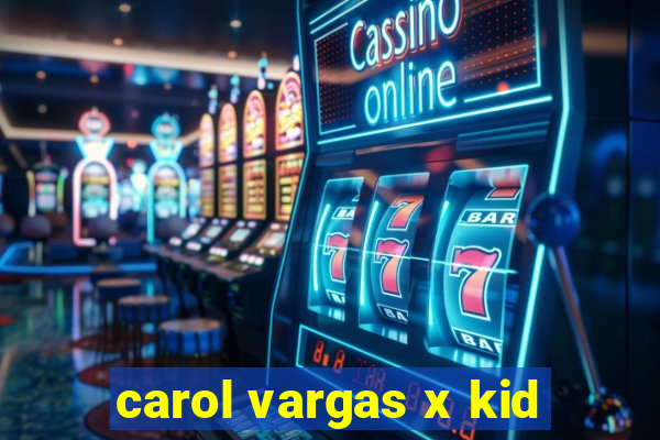 carol vargas x kid